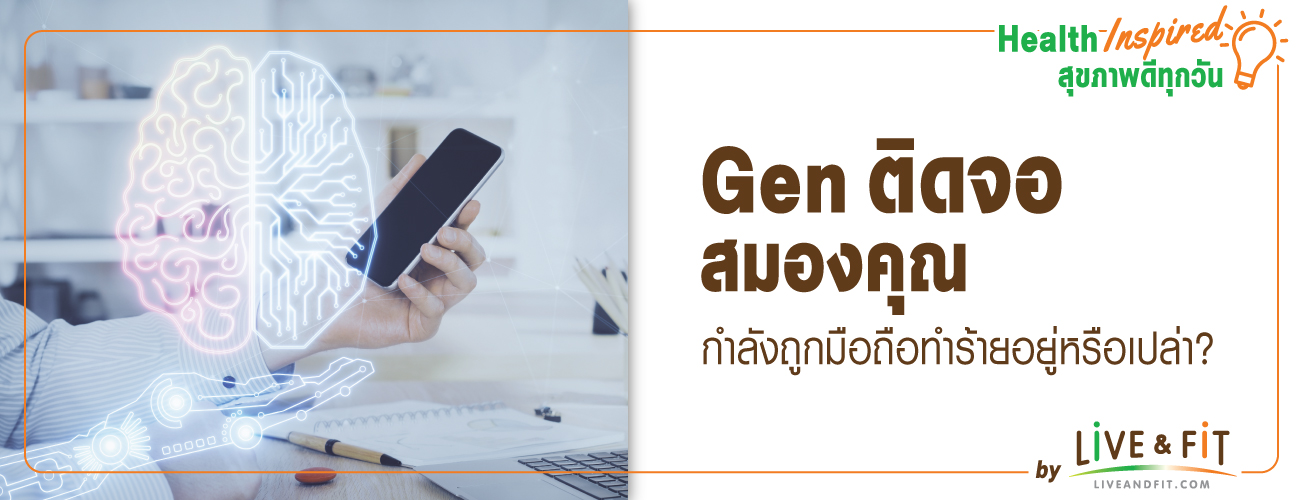 Gen ติดจอ สมองคุณกำลังถูกมือถือทำร้ายอยู่หรือเปล่า?